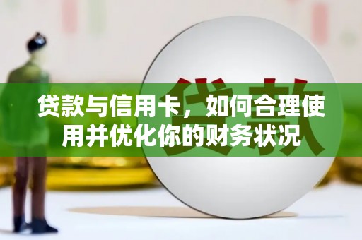 克山贷款与信用卡，如何合理使用并优化你的财务状况
