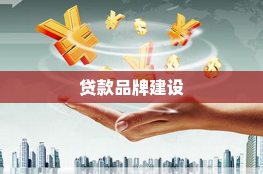 克山贷款品牌建设