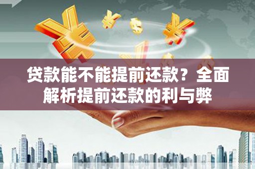 克山贷款能不能提前还款？全面解析提前还款的利与弊