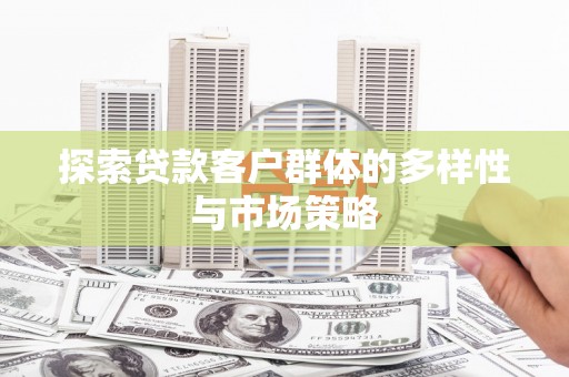 克山探索贷款客户群体的多样性与市场策略