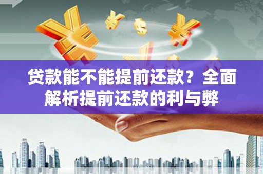 克山贷款能不能提前还款？全面解析提前还款的利与弊