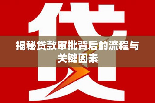 克山揭秘贷款审批背后的流程与关键因素