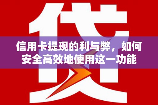 克山信用卡提现的利与弊，如何安全高效地使用这一功能
