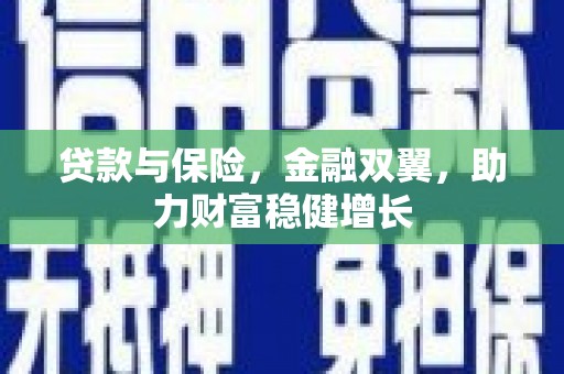 克山贷款与保险，金融双翼，助力财富稳健增长