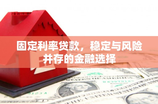 克山固定利率贷款，稳定与风险并存的金融选择