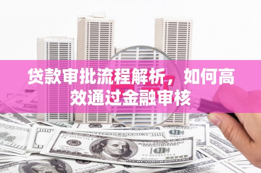 克山贷款审批流程解析，如何高效通过金融审核