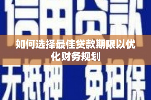 克山如何选择最佳贷款期限以优化财务规划
