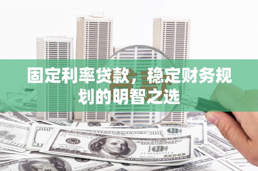 克山固定利率贷款，稳定财务规划的明智之选
