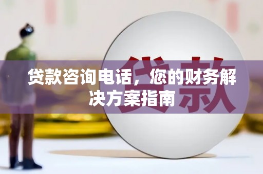 克山贷款咨询电话，您的财务解决方案指南