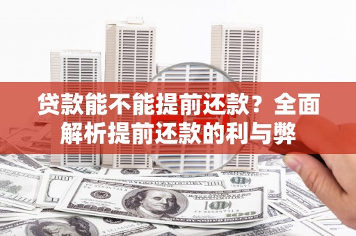 克山贷款能不能提前还款？全面解析提前还款的利与弊