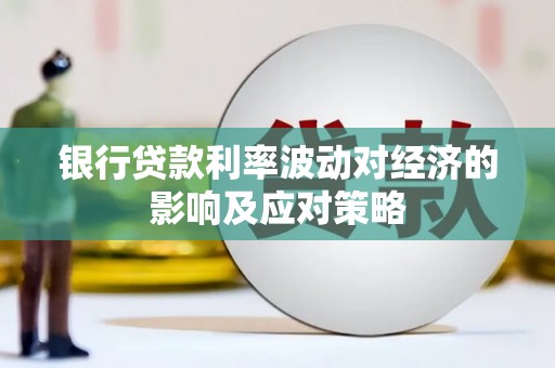 克山银行贷款利率波动对经济的影响及应对策略