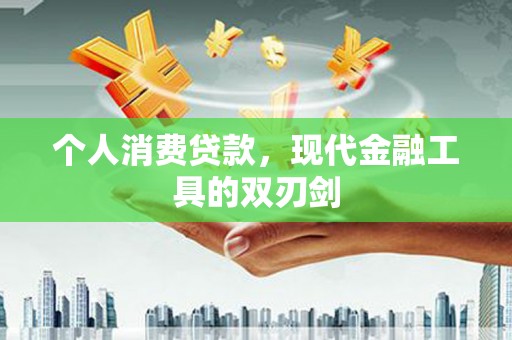 克山个人消费贷款，现代金融工具的双刃剑