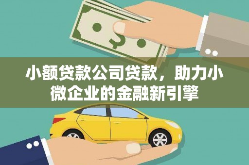 克山小额贷款公司贷款，助力小微企业的金融新引擎