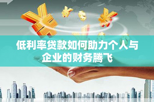 克山低利率贷款如何助力个人与企业的财务腾飞