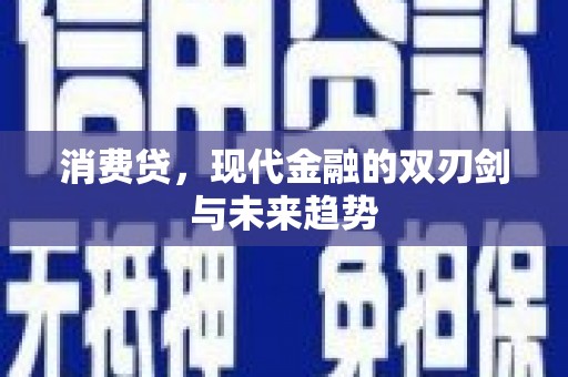 克山消费贷，现代金融的双刃剑与未来趋势