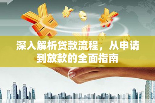 克山深入解析贷款流程，从申请到放款的全面指南