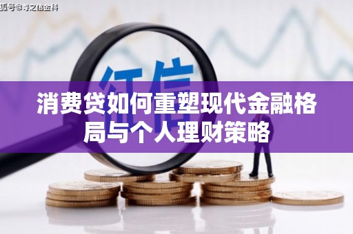 克山消费贷如何重塑现代金融格局与个人理财策略