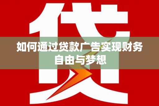 克山如何通过贷款广告实现财务自由与梦想