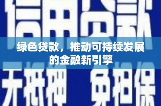 克山绿色贷款，推动可持续发展的金融新引擎