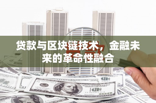 克山贷款与区块链技术，金融未来的革命性融合