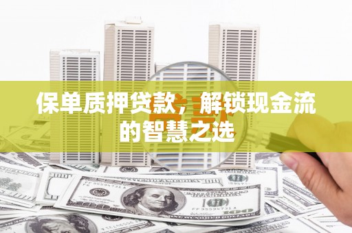 克山保单质押贷款，解锁现金流的智慧之选