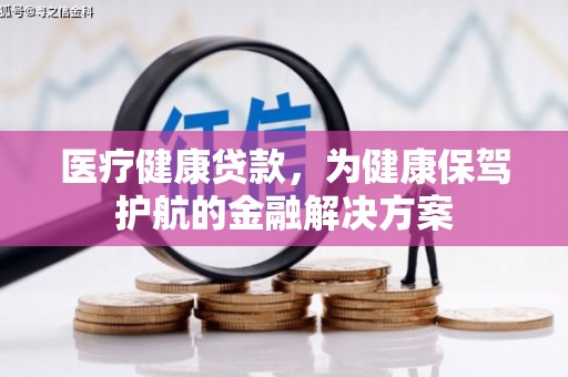 克山医疗健康贷款，为健康保驾护航的金融解决方案