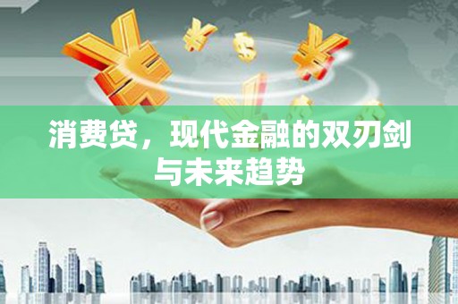 克山消费贷，现代金融的双刃剑与未来趋势